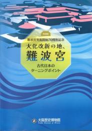 大阪改新の地、難波宮-古代日本のターニングポイント-【難波宮発掘開始70年記念】