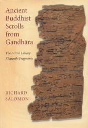 Ancient Buddhist Scrolls from Gandhara: The British Library Kharosthi Fragments