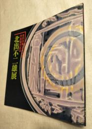 北出不二雄展 : 金沢美術工芸大学学長退官記念