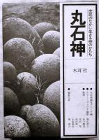 丸石神 : 庶民のなかに生きる神のかたち　底本（旧版）