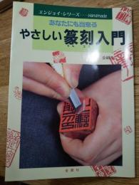 やさしい篆刻入門 : あなたにも出来る 　エンジョイ・シリーズ