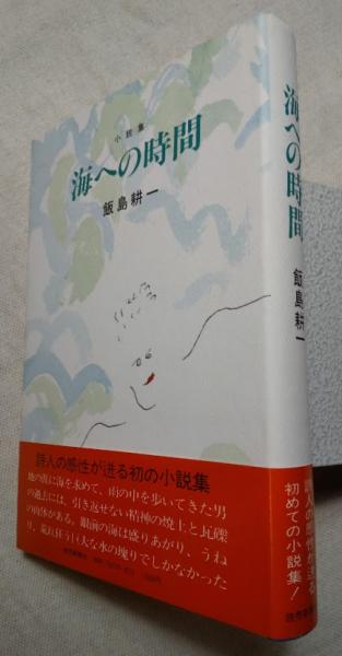 海への時間 小説集 飯島耕一 海月文庫 古本 中古本 古書籍の通販は 日本の古本屋 日本の古本屋