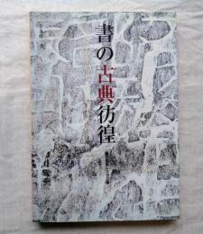 書の古典彷徨 : 拓本に託した書芸術