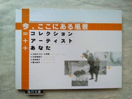 今、ここにある風景=コレクション+アーティスト+あなた