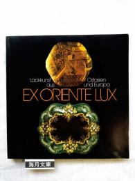 Lackkunst aus Ostasien und Europa : ex oriente lux : [Ausstellung, Das Herbig-Haarhaus Lackmuseum : Katalog]