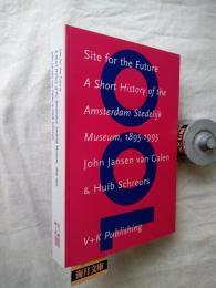 Site for the future　A short history of the Amsterdam stedelijk museum, 1895-1995