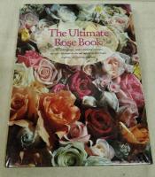 The ultimate rose book : 1,500 roses--antique, modern (including miniature), and wild--all shown in color and selected for their beauty, fragrance, and enduring popularity