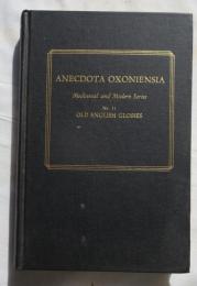 （英書） ANECDOTA OXONIENSIA MEDIEVAL AND MODERN SERIES No.11  OLD ENGLISH GLOSSES  chiefly unpublished --Reprint: originally published by Oxfor Clarendon Press, 1900.