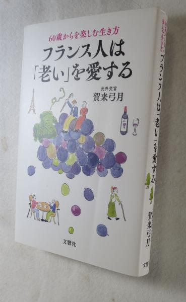 フランス人は 老い を愛する 60歳からを楽しむ生き方 賀来弓月著 浪漫古書店 古本 中古本 古書籍の通販は 日本の古本屋 日本の古本屋