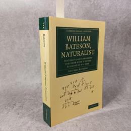 William Bateson, Naturalist: His Essays and Addresses Together with a Short Account of His Life ウィリアム・ベイトソン