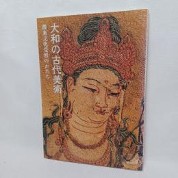 大和の古代美術 : 渡来文化受容のかたち : 特別展観