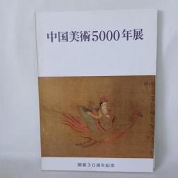 中国美術5000年展 : 開館30周年記念