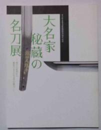 大名家秘蔵の名刀展　-源平の武将から維新の志士たちまでの愛刀-