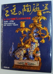 宮廷の陶磁器 : ヨーロッパを魅了した日本の芸術 1650～1750
