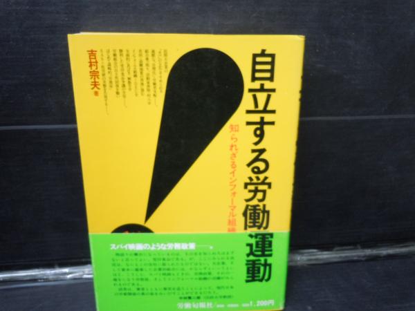 自立する労働運動 知られざるインフォーマル組織 吉村宗夫 著 労働旬報社 19 4 若江書店 古本 中古本 古書籍の通販は 日本の古本屋 日本の古本屋