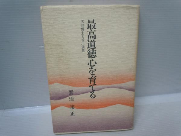 広池博士と谷川温泉　古本、中古本、古書籍の通販は「日本の古本屋」　日本の古本屋　(鷲津　：　昭和59年　若江書店　最高道徳心を育てる　邦正、広池学園出版部