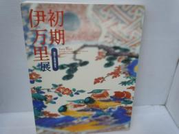 初期伊万里展 : 染付と色絵の誕生