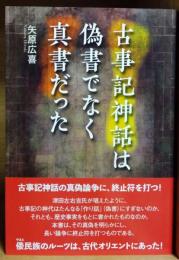 古事記神話は偽書でなく真書だった