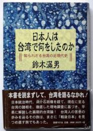 日本人は台湾で何をしたのか －知られざる台湾の近現代史－