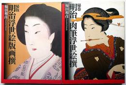 秘巻・明治肉筆浮世絵撰/秘巻・明治浮世絵版画撰　2冊