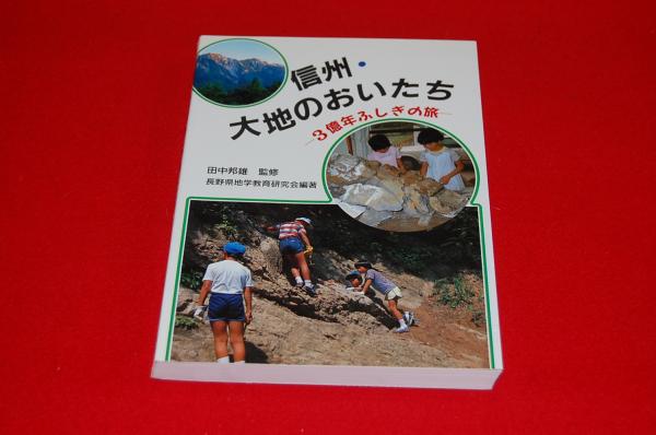 信州・大地のおいたち : 3億年ふしぎの旅(長野県地学教育研究会編著