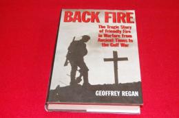 Back fire : the tragic story of friendly fire in warfare from ancient times to the Gulf War