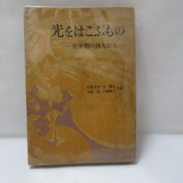 光をはこぶもの : 変革期の詩人たち