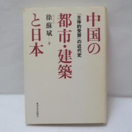 中国の都市・建築と日本 : 「主体的受容」の近代史