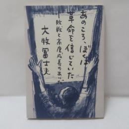 あのころ、ぼくは革命を信じていた : 敗戦と高度成長のあいだ