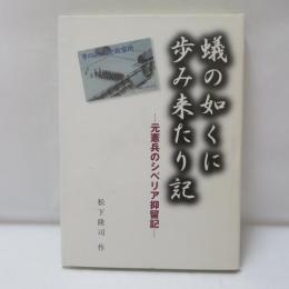 蟻の如くに歩み来たり記 : 元憲兵のシベリア抑留記