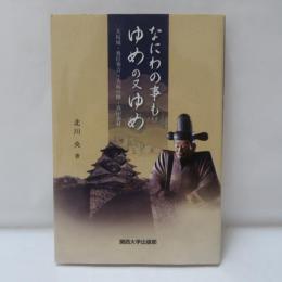 なにわの事もゆめの又ゆめ―大坂城・豊臣秀吉・大坂の陣・真田幸村