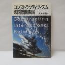 コンストラクティヴィズムの国際関係論 = Constructing International Relations