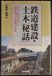 鉄道建設・土木「秘話」 : 防災・輸送近代化・新幹線への挑戦の記録