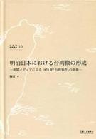 明治日本における台湾像の形成 : 新聞メディアによる1874年「台湾事件」の表象【新刊書】