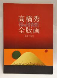 高橋秀全版画 = Shu Takahashi complete prints : 1959-2011