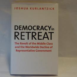 Democracy in Retreat: The Revolt of the Middle Class and the Worldwide Decline of Representative