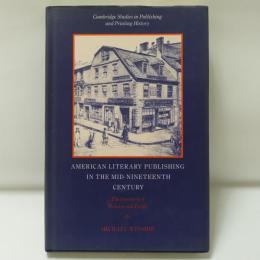 American Literary Publishing in the Mid-nineteenth Century:The Business of Ticknor and Fields (Cambridge Studies in Publishing and Printing History)