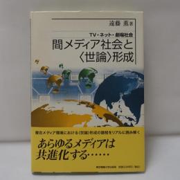 間メディア社会と〈世論〉形成 : TV・ネット・劇場社会