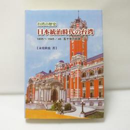 日本統治時代の台湾 : 台湾の歴史 : 1895年～1945/46年五十年の軌跡