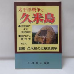 太平洋戦争と久米島 : 日本軍による住民虐殺・国内外での犠牲者そして戦後久米島の反基地闘争