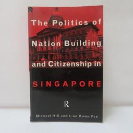 The Politics of Nation Building and Citizenship in Singapore