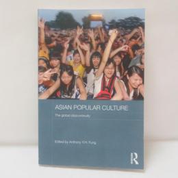 Asian Popular Culture: The Global (Dis)continuity (Media, Culture and Social Change in Asia) 