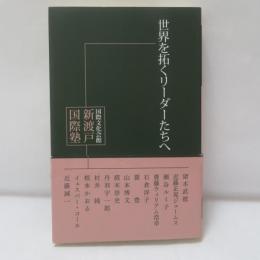 世界を拓くリーダーたちへ (国際文化会館新渡戸国際塾講義録4)