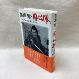 黒澤明と「用心棒」　ドキュメント・風と椿と三十郎