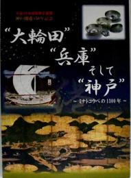 "大輪田""兵庫"そして"神戸" : ミナトコウベの1300年 : 神戸開港150年記念 : 平成29年度秋季企画展