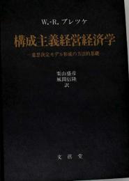構成主義経営経済学 : 意志決定モデル形成の方法的基礎
