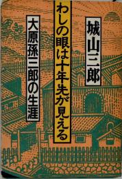 わしの眼は十年先が見える : 大原孫三郎の生涯