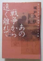 あの戦争から遠く離れて　私につながる歴史をたどる旅