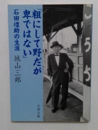 「粗にして野だが卑ではない」　石田禮助の生涯