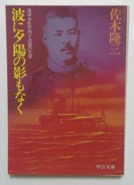 波に夕陽の影もなく : 海軍少佐竹内十次郎の生涯 ＜中公文庫＞